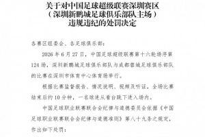 官方通报：深圳新鹏城主场赛后发生球迷跳入场内事件，深圳赛区受到警告